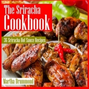 The Sriracha Cookbook: 36 Sriracha Hot Sauce Recipes